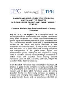    PARTICIPANT MEDIA JOINS EVOLUTION MEDIA CAPITAL AND TPG GROWTH	
   IN GLOBAL MEDIA, SPORTS, AND ENTERTAINMENT VENTURE	
  
