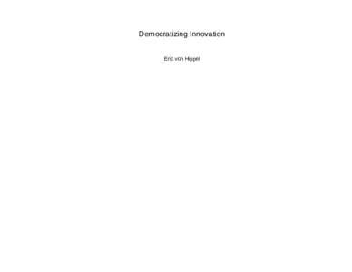 Democratizing Innovation Eric von Hippel Copyright © 2005 Eric von Hippel. Exclusive rights to publish and sell this book in print form in English are licensed