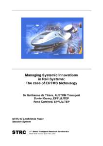 Managing Systemic Innovations in Rail Systems: The case of ERTMS technology Dr Guillaume de Tilière, ALSTOM Transport Daniel Emery, EPFL/LITEP Anne Curchod, EPFL/LITEP