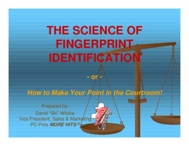 THE SCIENCE OF FINGERPRINT IDENTIFICATION - or How to Make Your Point in the Courtroom! Prepared by: David “Ski” Witzke