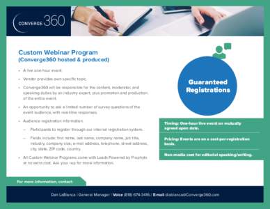 Custom Webinar Program (Converge360 hosted & produced) •	 A live one-hour event. •	 Vendor provides own specific topic. •	 Converge360 will be responsible for the content, moderator, and 		 	 speaking duties by an 