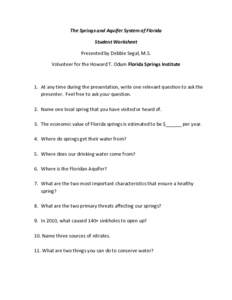 The Springs and Aquifer System of Florida Student Worksheet Presented by Debbie Segal, M.S. Volunteer for the Howard T. Odum Florida Springs Institute  1. At any time during the presentation, write one relevant question 