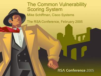 The Common Vulnerability Scoring System Mike Schiffman, Cisco Systems The RSA Conference, February 2005  Today’s Agenda