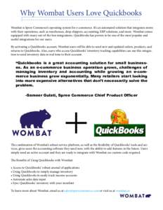 Why Wombat Users Love Quickbooks Wombat is Spree Commerce’s operating system for e-commerce. It’s an automated solution that integrates stores with their operations, such as warehouses, drop shippers, accounting, ERP