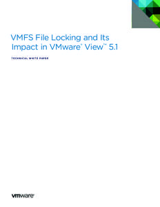 VMFS File Locking and Its Impact in VMware® View™ 5.1 T E C H N I C A L W H I T E PA P E R VMFS File Locking and Its Impact in VMware View 5.1