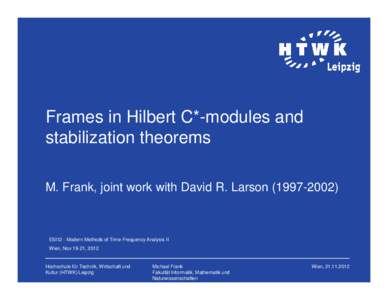 Frames in Hilbert C*-modules and stabilization theorems M. Frank, joint work with David R. LarsonESI12 - Modern Methods of Time-Frequency Analysis II Wien, Nov 19-21, 2012
