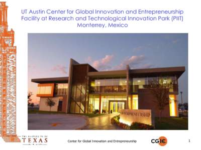 UT Austin Center for Global Innovation and Entrepreneurship Facility at Research and Technological Innovation Park (PIIT) Monterrey, Mexico Center for Global Innovation and Entrepreneurship