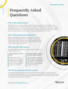 Wiley Digital Archives  Frequently Asked Questions What is Wiley Digital Archives? Wiley Digital Archives is a continuous initiative to tell the story behind published work. This is executed through