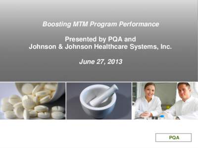 Boosting MTM Program Performance Presented by PQA and Johnson & Johnson Healthcare Systems, Inc. June 27, 2013