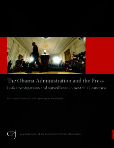 The Obama Administration and the Press  Leak investigations and surveillance in post-9/11 America By Leonard Downie Jr. with reporting by Sara Rafsky  A special report of the Committee to Protect Journalists