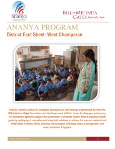 ANANYA PROGRAM District Fact Sheet: West Champaran Ananya (meaning unique) is a program established in 2010 through a partnership between the Bill & Melinda Gates Foundation and the Government of Bihar. Under this five-y
