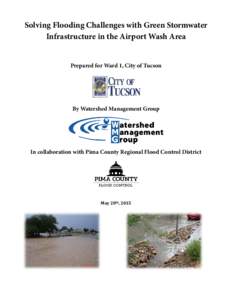 Solving Flooding Challenges with Green Stormwater Infrastructure in the Airport Wash Area Prepared for Ward 1, City of Tucson By Watershed Management Group