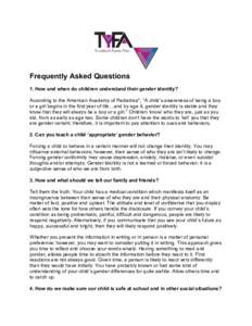 Frequently Asked Questions 1. How and when do children understand their gender identity? According to the American Academy of Pediatrics*, “A child’s awareness of being a boy or a girl begins in the first year of lif
