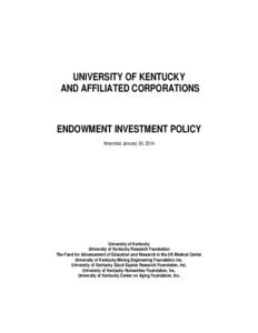 UNIVERSITY OF KENTUCKY AND AFFILIATED CORPORATIONS ENDOWMENT INVESTMENT POLICY Amended January 30, 2014