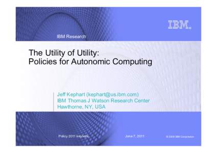 IBM Research  The Utility of Utility: Policies for Autonomic Computing  Jeff Kephart ()