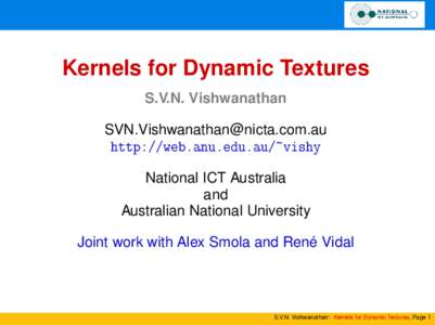 Kernels for Dynamic Textures S.V.N. Vishwanathan  http://web.anu.edu.au/~vishy National ICT Australia and