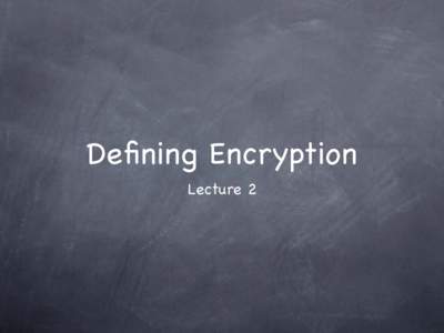 Deﬁning Encryption Lecture 2 Deﬁning Encryption Lecture 2 Simulation & Indistinguishability
