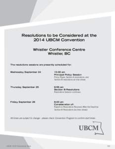 Resolutions to be Considered at the 2014 UBCM Convention Whistler Conference Centre Whistler, BC The resolutions sessions are presently scheduled for: Wednesday, September 24