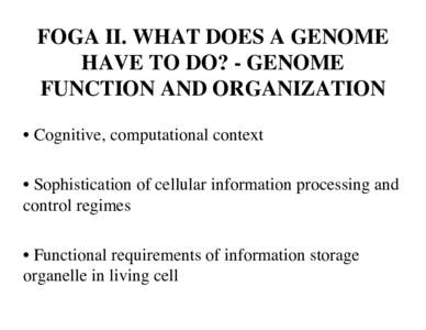 FOGA II. WHAT DOES A GENOME HAVE TO DO? - GENOME FUNCTION AND ORGANIZATION • Cognitive, computational context • Sophistication of cellular information processing and control regimes