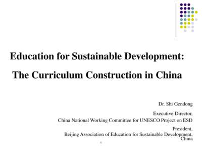 Education for Sustainable Development: The Curriculum Construction in China Dr. Shi Gendong Executive Director, China National Working Committee for UNESCO Project on ESD President,