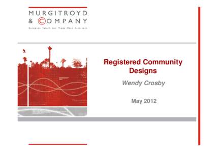 Registered Community Designs Wendy Crosby May 2012  © Murgitroyd & Company 2012