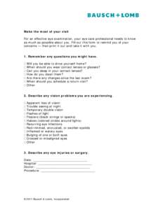 Make the most of your visit For an effective eye examination, your eye care professional needs to know as much as possible about you. Fill out this form to remind you of your concerns — then print it out and take it wi