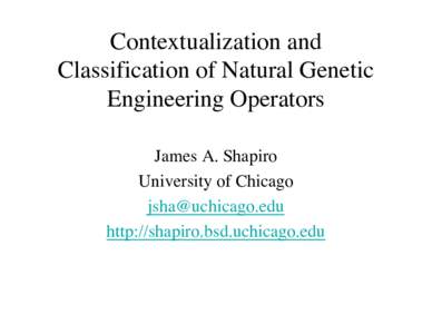 Contextualization and Classification of Natural Genetic Engineering Operators James A. Shapiro University of Chicago 