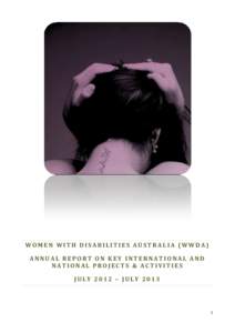 WOMEN WITH DISABILITIES AUSTRALIA (WWDA) ANNUAL REPORT ON KEY INTERNATIONAL AND NATIONAL PROJECTS & ACTIVITIES JULY 2012 – JULY