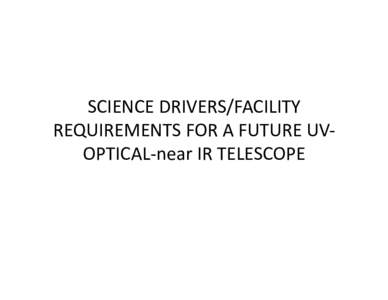SCIENCE	
  DRIVERS/FACILITY	
   REQUIREMENTS	
  FOR	
  A	
  FUTURE	
  UV-­‐ OPTICAL-­‐near	
  IR	
  TELESCOPE	
   What	
  we	
  would	
  like	
  to	
  know:	
   1.  What	
  are	
  your	
  favor