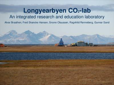 Longyearbyen CO2-lab An integrated research and education laboratory Alvar Braathen, Fred Skancke Hansen, Snorre Olaussen, Ragnhild Rønneberg, Gunnar Sand 1