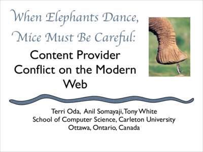 When Elephants Dance, Mice Must Be Careful: Content Provider Conflict on the Modern Web Terri Oda, Anil Somayaji, Tony White