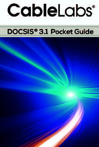 DOCSIS 3.1 PHYSICAL & MAC Layer Quick Reference Pocket Guide About CableLabs CableLabs is a non-profit research and development consortium that