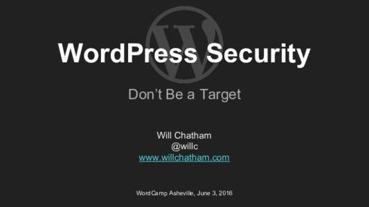 WordPress Security Don’t Be a Target Will Chatham @willc www.willchatham.com