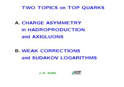 TWO TOPICS on TOP QUARKS  A. CHARGE ASYMMETRY in HADROPRODUCTION and AXIGLUONS B. WEAK CORRECTIONS