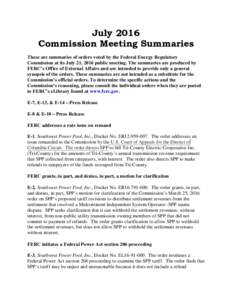 July 2016 Commission Meeting Summaries These are summaries of orders voted by the Federal Energy Regulatory Commission at its July 21, 2016 public meeting. The summaries are produced by FERC’s Office of External Affair