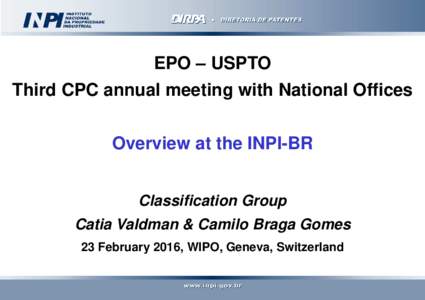 EPO – USPTO Third CPC annual meeting with National Offices Overview at the INPI-BR Classification Group Catia Valdman & Camilo Braga Gomes 23 February 2016, WIPO, Geneva, Switzerland