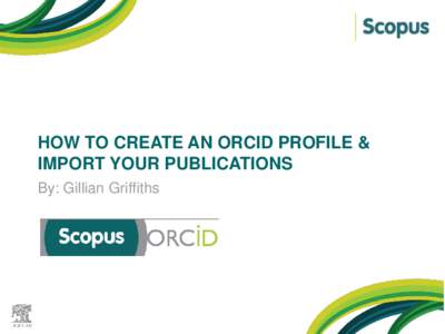 HOW TO CREATE AN ORCID PROFILE & IMPORT YOUR PUBLICATIONS By: Gillian Griffiths 2