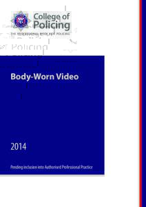 THE PROFESSIONAL BODY FOR POLICING  Body-Worn Video 2014 Pending inclusion into Authorised Professional Practice