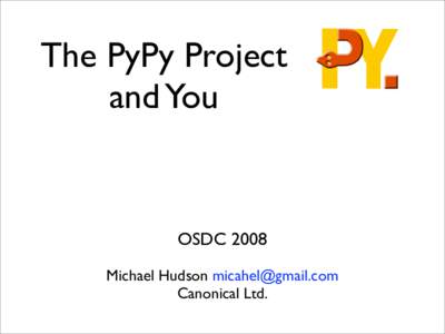 The PyPy Project and You OSDC 2008 Michael Hudson  Canonical Ltd.
