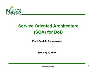 Service Oriented Architecture (SOA) for DoD Prof. Paul A. Strassmann January 9, 2008