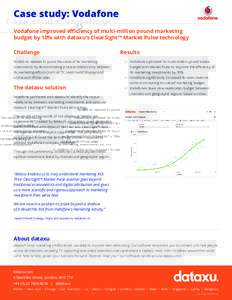 Case study: Vodafone Vodafone improved efficiency of multi-million pound marketing budget by 10% with dataxu’s ClearSight™ Market Pulse technology Challenge Vodafone needed to prove the value of its marketing