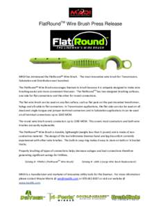FlatRoundTM Wire Brush Press Release  MADI has introduced the FlatRound™ Wire Brush. The most innovative wire brush for Transmission, Substation and Distribution ever launched. The FlatRound™ Wire Brush encourages li