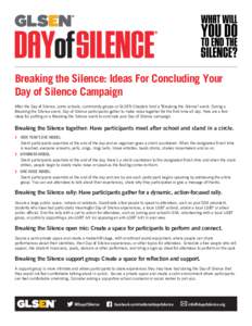 Breaking the Silence: Ideas For Concluding Your Day of Silence Campaign After the Day of Silence, some schools, community groups or GLSEN Chapters hold a 