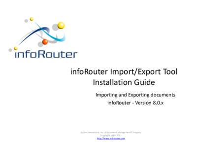 infoRouter Import/Export Tool Installation Guide Importing and Exporting documents infoRouter - Version 8.0.x  Active Innovations, Inc. A Document Management Company