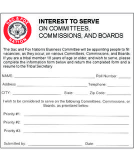 INTEREST TO SERVE ON COMMITTEES, COMMISSIONS, AND BOARDS The Sac and Fox Nation’s Business Committee will be appointing people to fill vacancies, as they occur, on various Committees, Commissions, and Boards. If you ar
