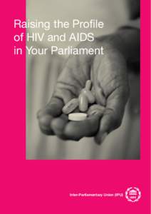 Raising the Profile of HIV and AIDS in Your Parliament Inter-Parliamentary Union (IPU) 1