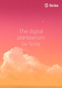 The digital planetarium by Sciss Our vision for the modern planetarium