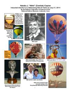 Natalie J. “Nikki” (Zemliak) Caplan  Inducted into the U. S. Ballooning Hall of Fame on July 27, 2014 By the Balloon Federation of America at the National Balloon Museum, Indianola, Iowa  Nikki’s 1st hot