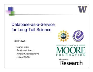 Database-as-a-Service for Long-Tail Science Bill Howe Garret Cole Patrick Michaud Nodira Khoussainova