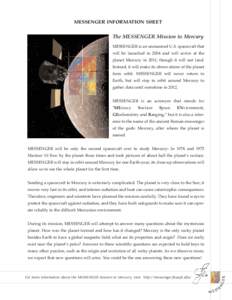 MESSENGER INFORMATION SHEET The MESSENGER Mission to Mercury MESSENGER is an unmanned U.S. spacecraft that will be launched in 2004 and will arrive at the planet Mercury in 2011, though it will not land. Instead, it will